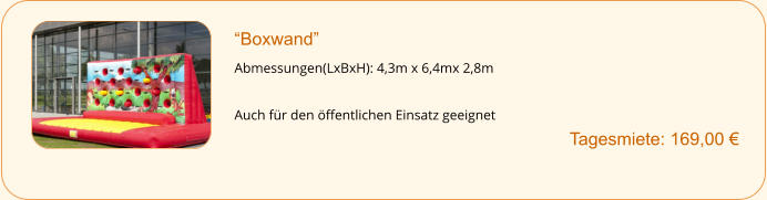 “Boxwand” Abmessungen(LxBxH): 4,3m x 6,4mx 2,8m  Auch für den öffentlichen Einsatz geeignet        		Tagesmiete: 169,00 €